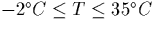 $-2^\circ C \leq T \leq 35^\circ C$