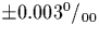 $\pm 0.003 ^0/_{00}$