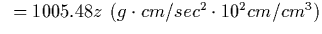 $ \ \ = 1005.48 z \ (g \cdot cm/sec^2 \cdot 10^2 cm /cm^3)$