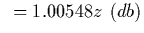 $ \ \ = 1.00548 z \ (db)$
