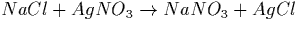 $
Na Cl + Ag NO_3 & \rightarrow & Na NO_3 + Ag Cl$